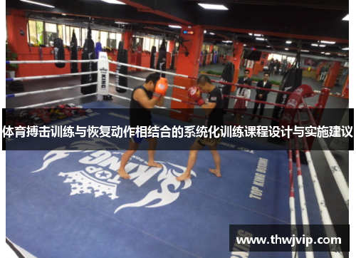 体育搏击训练与恢复动作相结合的系统化训练课程设计与实施建议